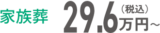 家族葬：29.6万円～（税込）