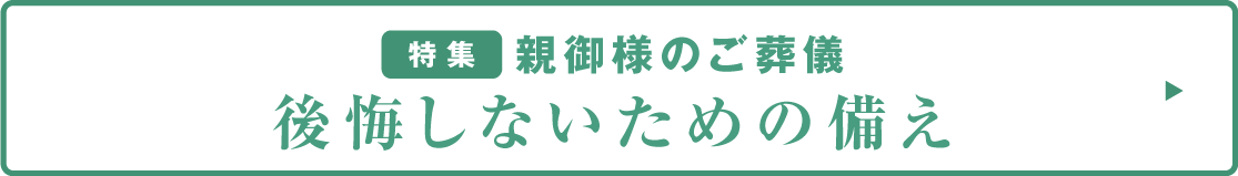 特集 親御様のご葬儀後悔しないための備え